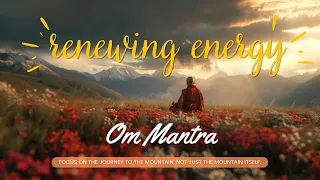 Renewing Energy - Om Mantra - Focus on the journey to the mountain, not just the mountain itself