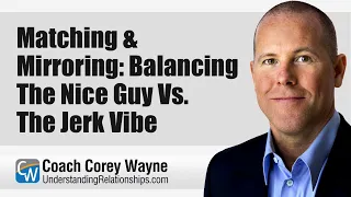 Matching & Mirroring: Balancing The Nice Guy Vs. The Jerk Vibe