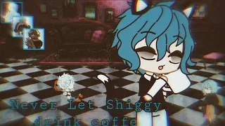 Never let shiggy drink  coffee (Ft:Y/n)