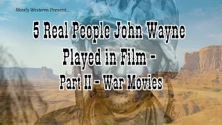 5 More Real Characters John Wayne Played - In The Wars!