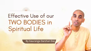 Effective Use of our TWO BODIES in Spiritual Life | By Gauranga Darshan Das