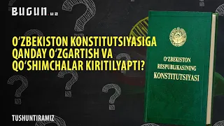 O‘zbekiston konstitutsiyasiga qanday o‘zgartish va qo‘shimchalar kiritilyapti?