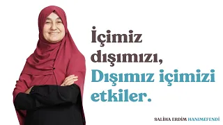 İçimiz Dışımızı, Dışımız İçimizi Etkiler | Saliha Erdim