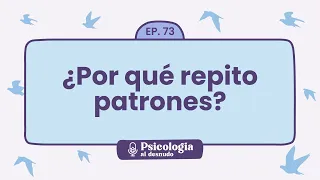 Comportamiento cíclico: por qué repetimos patrones | Psicología al Desnudo - T1 E73