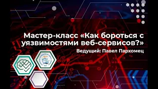 Мастер-класс: "Как бороться с уязвимостями веб сервисов?"