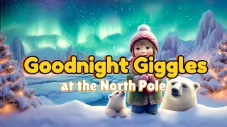 Goodnight Giggles at the North Pole 🌟 Soothing Bedtime Story for Toddlers & Babies🌠