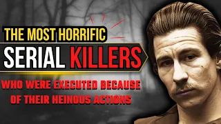 The most horrific serial killers Who were executed because of their heinous actions #SerialKillers