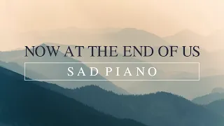 【SAD PIANO】 Now at the end of us...