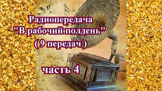 Радиоперередача "В рабочий полдень" (9 передач) часть 4