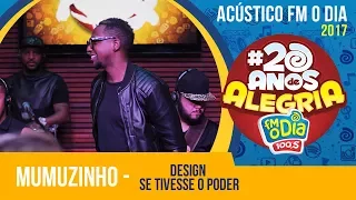 Design / Se eu tivesse o poder - Mumuzinho (Acústico FM O Dia)