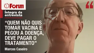 Marcos Caseiro: quem dispensou a vacina e ficou doente deve pagar os custos do tratamento no SUS