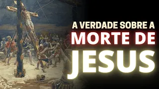 DESCUBRA COMO FOI A MORTE DE JESUS (TODOS OS DETALHES)