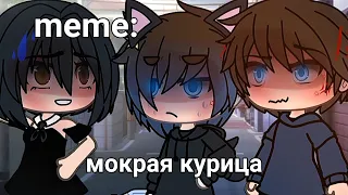 🍜{×meme×}🍜 ➷ мокрая курица ➹ 💞[Gacha Life/Club]💞 ♨ _Oshibka136_ ♨!!