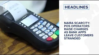 Naira Scarcity: POS Operators raise charges as bank apps leave customers stranded and more