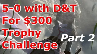 5-0 For $300 Challenge!  Legacy D&T Trophy Challenge (Part 2/X)