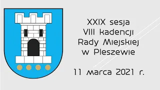 XXIX sesja VIII kadencji Rady Miejskiej w Pleszewie 11 marca 2021 r.