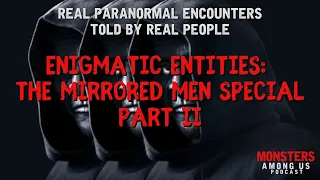 ENIGMATIC ENTITIES: THE MIRRORED MEN SPECIAL PART II