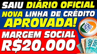 CONFIRMADO NO DIÁRIO OFICIAL! MARGEM SOCIAL FOI APROVADA! VALORES ATÉ R$20.000 para 4 GRUPOS!