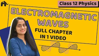 Electromagnetic Waves | Class 12 Physics |NCERT Chapter 8 | CBSE One Shot