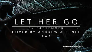 Let Her Go Cover Lyric Andrew & Renee Foy (Passenger)  ||   Alexandra Archiera