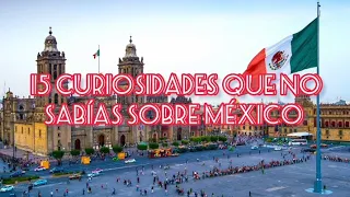 15 CURIOSIDADES QUE NO SABÍAS SOBRE MÉXICO