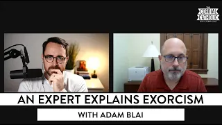 An Expert Explains Exorcisms (w/ Adam Blai)