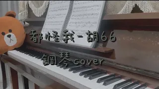 「都怪我」- 胡66 鋼琴Cover (附上免費鋼琴譜)