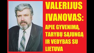 Valerijus Ivanovas: apie gyvenimą, Tarybų Sąjungą ir vedybas su Lietuva