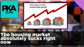 The housing market absolutely sucks right now   PKA 553