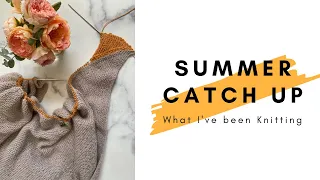 Summer Catch Up // What I’ve Been Knitting