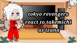 tokyo revengers react to takemichi as izana