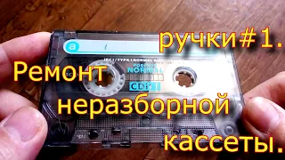 Очумелые ручки # 1. Ремонт неразборной кассеты.