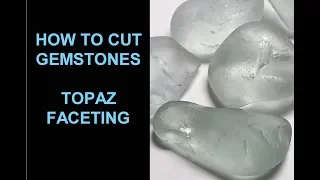 How To Cut Gemstones - Topaz Faceting