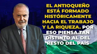 El ANTIOQUEÑO Está Formado Históricamente Hacia El TRABAJO Y LA RIQUEZA. Gilberto Tobón