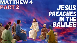 Matthew 4 - Part 2 - Jesus Preached All Over the Galilee - He Healed The Sick