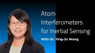 Atom Interferometers and Inertial Sensing | Webinar with ColdQuanta's Physicist Dr. Ying-Ju Wang