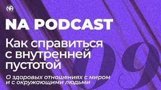 NA PODCAST №09: Как справиться с внутренней пустотой?