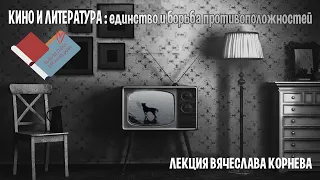 #КИНОЛИКБЕЗ : Кино и литература: единство и борьба противоположностей (Вячеслав Корнев)