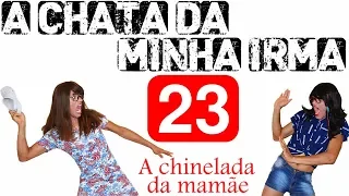 A CHATA DA MINHA IRMÃ 23 (A CHINELADA DA MAMÃE)