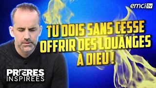 Tu dois sans cesse offrir des louanges à Dieu ! (Hébreux 13:15) - Prières inspirées - Jérémy S...