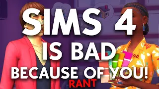 The Sims 4 is Bad BECAUSE OF SIMMERS!! (RANT)