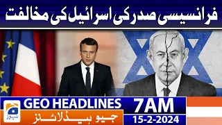 Geo News Headlines 7 AM | French President's Opposition to Israel | 15 February 2024