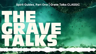 Spirit Guides, Part One | Grave Talks CLASSIC | The Grave Talks | Haunted, Paranormal & Supernatural