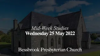 Mid-Week Studies - 25 May 2022: Bessbrook Presbyterian Church