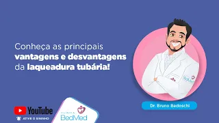 Conheça as principais vantagens e desvantagens da laqueadura tubária!