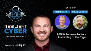Resilient Cyber w/ Matt Nelson & David Cantrell - BESPIN: Innovating at the Edge