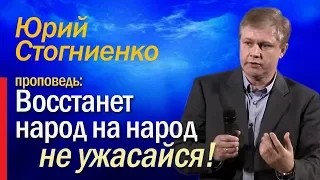 Восстанет народ на народ, не ужасайся | Воскресная проповедь Юрия Стогниенко.