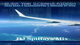 Over The Oceans Riddim Mix 2023_By DJ Spitfaya_ft_Akae Beka_Blakka Moore_Kiva