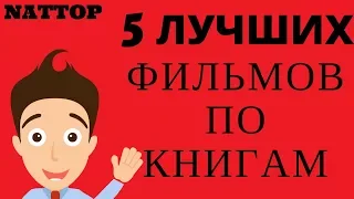 5 ЛУЧШИХ ФИЛЬМОВ ПО КНИГАМ | NATTOP