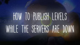 how to publish lbp levels while the servers are down
